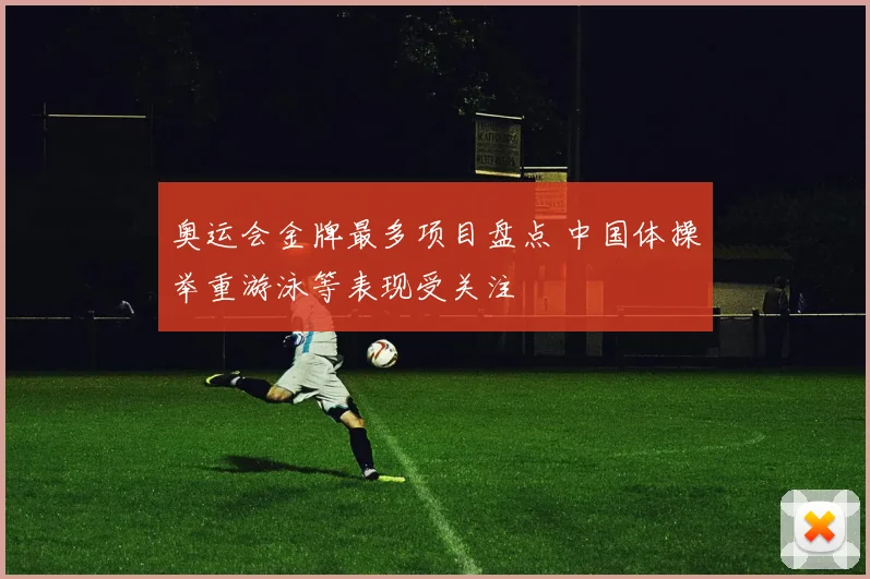 奥运会金牌最多项目盘点 中国体操举重游泳等表现受关注
