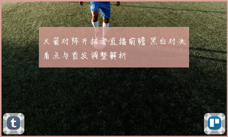 火箭对阵开拓者直播前瞻 黑白对决看点与首发调整解析