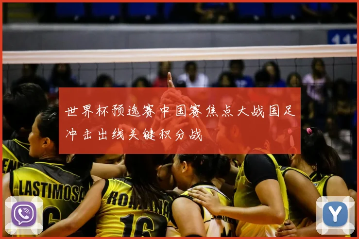 世界杯预选赛中国赛焦点大战国足冲击出线关键积分战