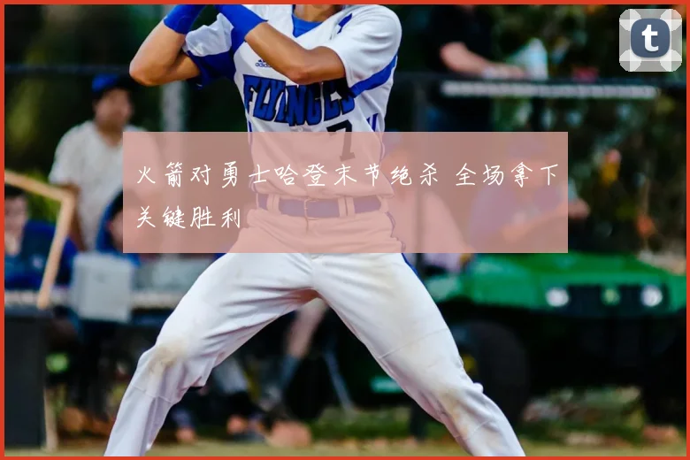 火箭对勇士哈登末节绝杀 全场拿下关键胜利