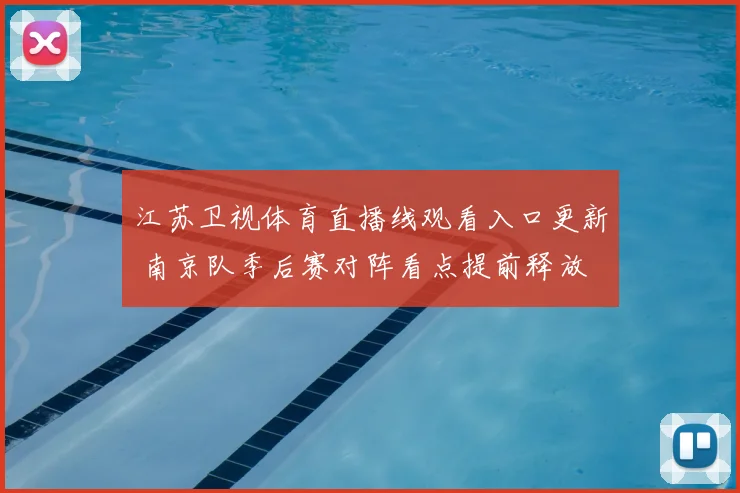 江苏卫视体育直播线观看入口更新 南京队季后赛对阵看点提前释放